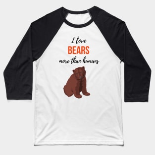 I Love Bears More Than Humans Baseball T-Shirt